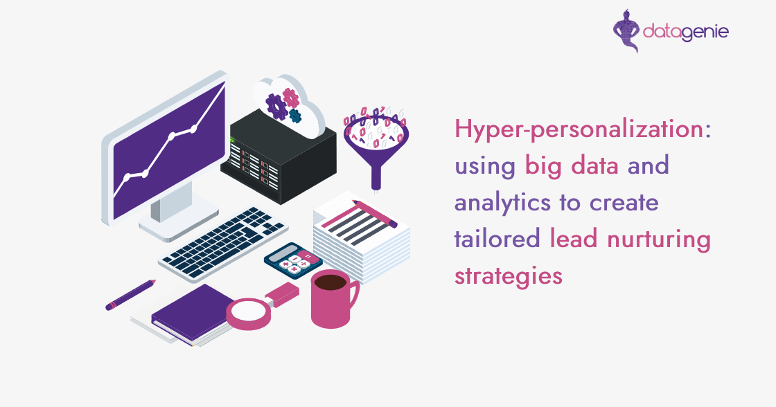Hyper-personalization-using-big-data-and-analytics-to-create-tailored-lead-nurturing-strategies